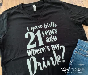 I gave Birth Where's my Drink Shirt, Funny Custom Mom Birthday Tee, Any Age